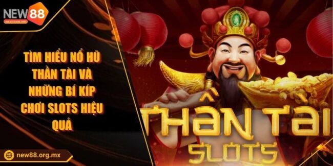 Tìm Hiểu Nổ Hũ Thần Tài Và Những Bí Kíp Chơi Slots Hiệu Quả